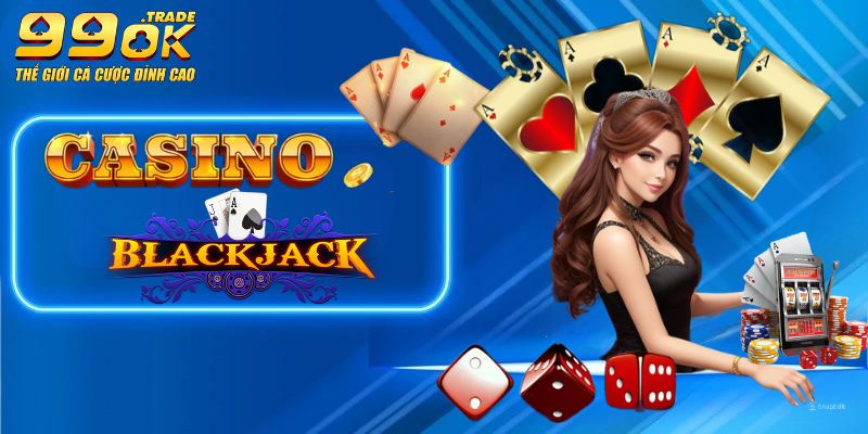 Blackjack tại Casino 99OK được yêu thích đứng hot top