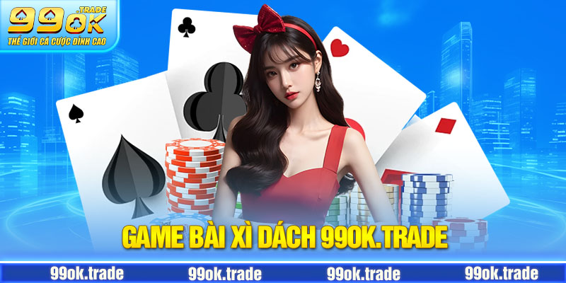 Một số thủ thuật chơi game xì dách nâng cao từ nhà cái 99ok