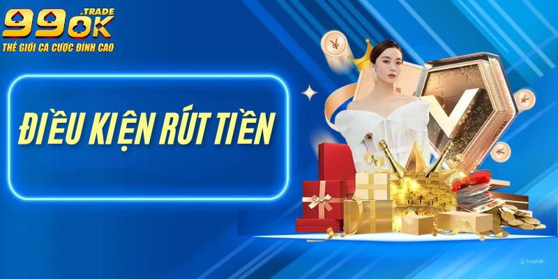 Điều kiện để rút tiền tại 99ok